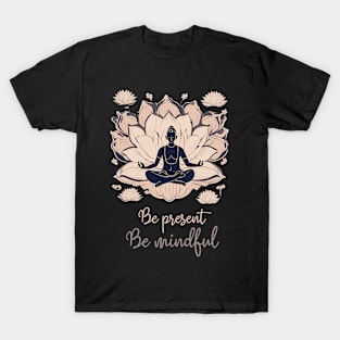 Be Present, Be Mindful, Meditation, Yoga T-Shirt